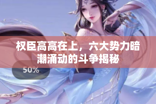 权臣高高在上，六大势力暗潮涌动的斗争揭秘