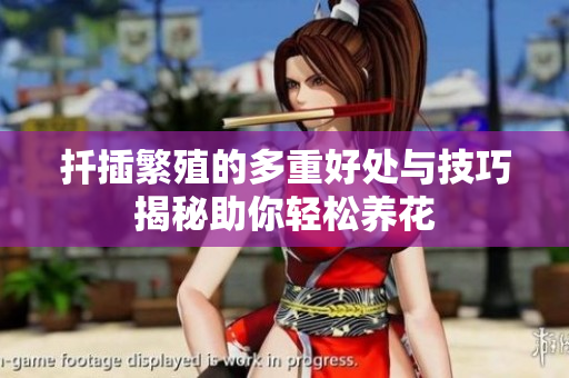扦插繁殖的多重好处与技巧揭秘助你轻松养花