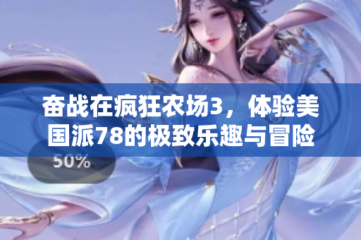 奋战在疯狂农场3，体验美国派78的极致乐趣与冒险