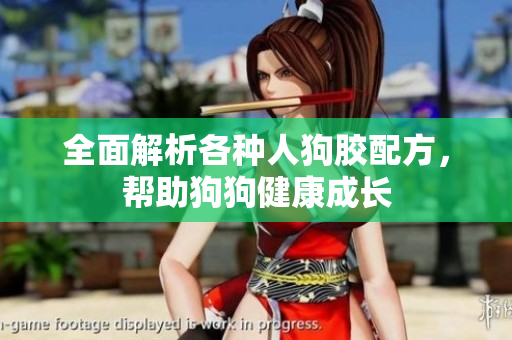 全面解析各种人狗胶配方，帮助狗狗健康成长