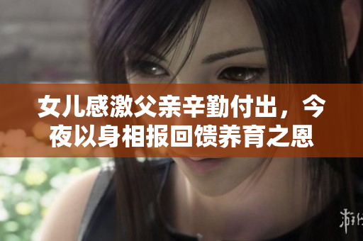 女儿感激父亲辛勤付出，今夜以身相报回馈养育之恩