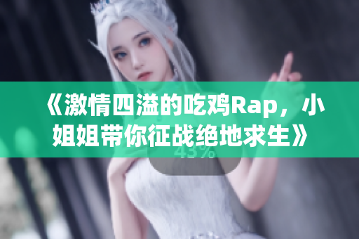 《激情四溢的吃鸡Rap，小姐姐带你征战绝地求生》