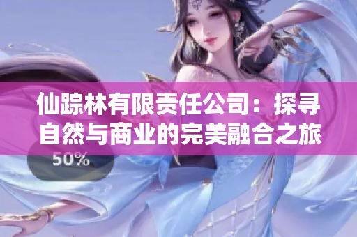 仙踪林有限责任公司：探寻自然与商业的完美融合之旅