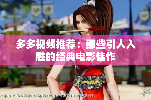 多多视频推荐：那些引人入胜的经典电影佳作