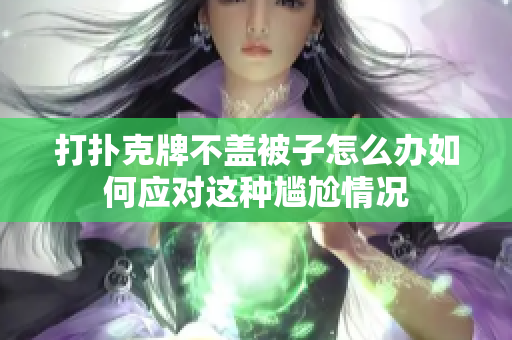 打扑克牌不盖被子怎么办如何应对这种尴尬情况