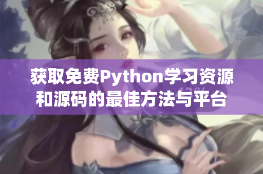 获取免费Python学习资源和源码的最佳方法与平台