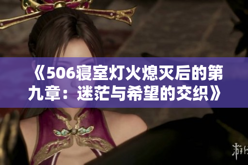 《506寝室灯火熄灭后的第九章：迷茫与希望的交织》