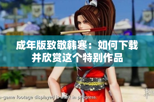 成年版致敬韩寒：如何下载并欣赏这个特别作品