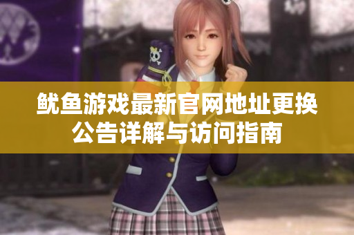鱿鱼游戏最新官网地址更换公告详解与访问指南