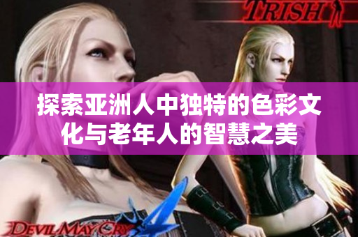 探索亚洲人中独特的色彩文化与老年人的智慧之美