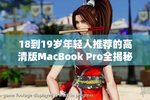 18到19岁年轻人推荐的高清版MacBook Pro全揭秘