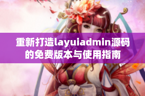 重新打造layuiadmin源码的免费版本与使用指南
