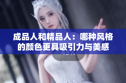 成品人和精品人：哪种风格的颜色更具吸引力与美感