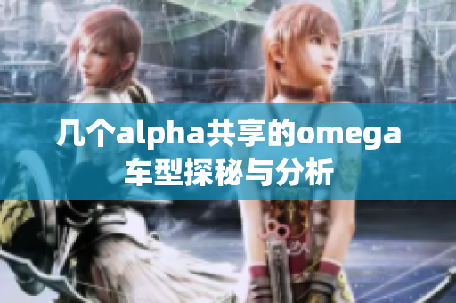 几个alpha共享的omega车型探秘与分析