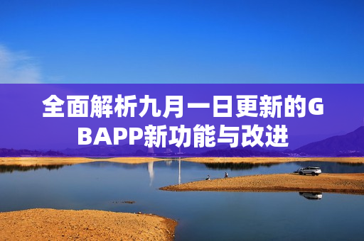 全面解析九月一日更新的GBAPP新功能与改进