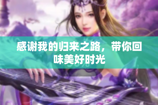 感谢我的归来之路，带你回味美好时光
