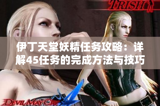 伊丁天堂妖精任务攻略：详解45任务的完成方法与技巧