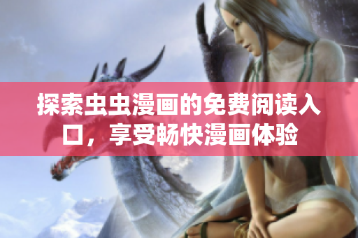 探索虫虫漫画的免费阅读入口，享受畅快漫画体验