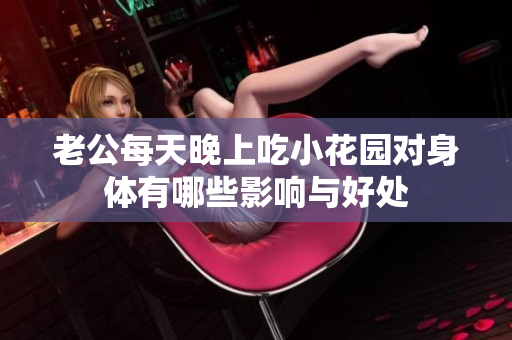老公每天晚上吃小花园对身体有哪些影响与好处
