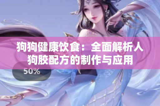 狗狗健康饮食：全面解析人狗胶配方的制作与应用