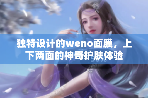 独特设计的weno面膜，上下两面的神奇护肤体验