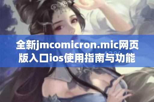 全新jmcomicron.mic网页版入口ios使用指南与功能介绍