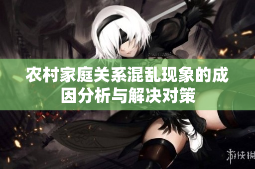 农村家庭关系混乱现象的成因分析与解决对策