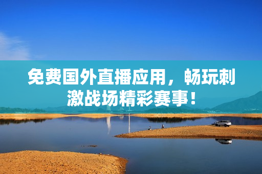 免费国外直播应用，畅玩刺激战场精彩赛事！