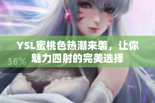 YSL蜜桃色热潮来袭，让你魅力四射的完美选择