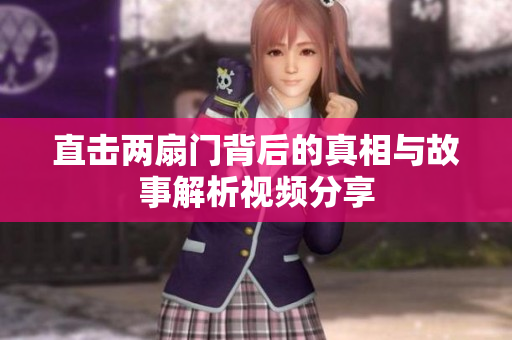 直击两扇门背后的真相与故事解析视频分享