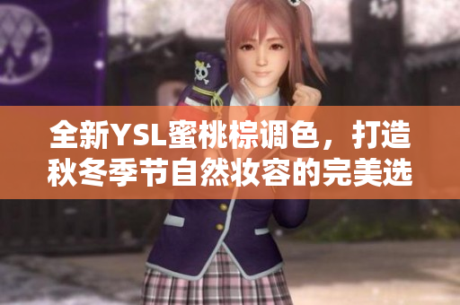 全新YSL蜜桃棕调色，打造秋冬季节自然妆容的完美选择