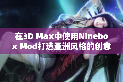 在3D Max中使用Ninebox Mod打造亚洲风格的创意设计