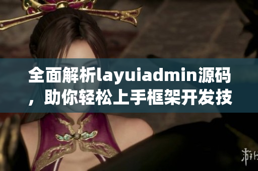 全面解析layuiadmin源码，助你轻松上手框架开发技巧
