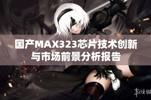 国产MAX323芯片技术创新与市场前景分析报告