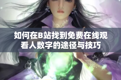 如何在B站找到免费在线观看人数字的途径与技巧