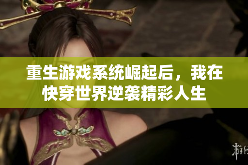 重生游戏系统崛起后，我在快穿世界逆袭精彩人生