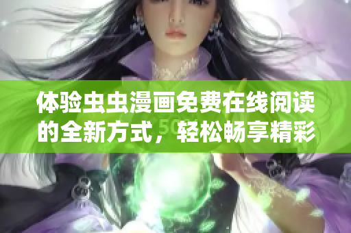体验虫虫漫画免费在线阅读的全新方式，轻松畅享精彩故事