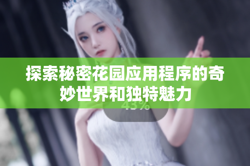 探索秘密花园应用程序的奇妙世界和独特魅力