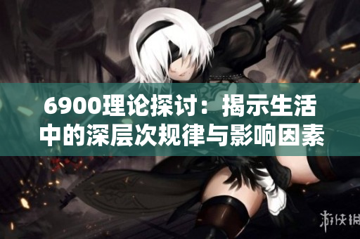 6900理论探讨：揭示生活中的深层次规律与影响因素