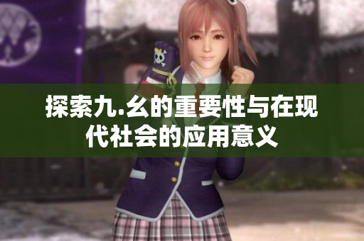 探索九.幺的重要性与在现代社会的应用意义