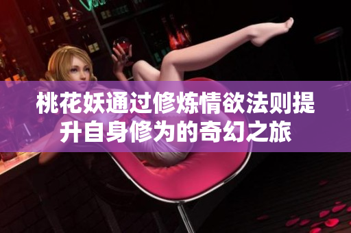 桃花妖通过修炼情欲法则提升自身修为的奇幻之旅