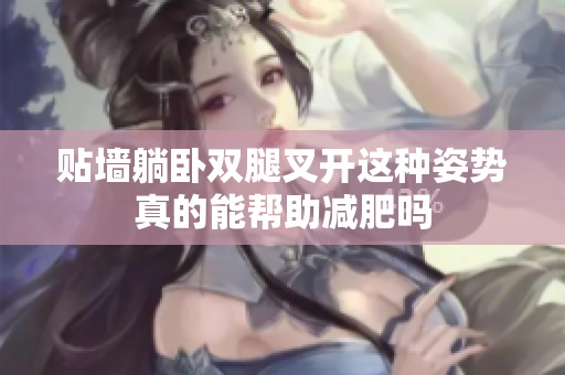 贴墙躺卧双腿叉开这种姿势真的能帮助减肥吗