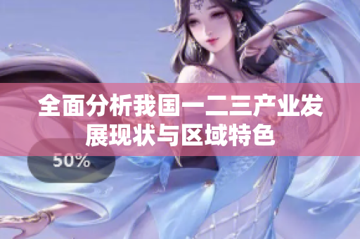 全面分析我国一二三产业发展现状与区域特色