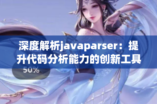 深度解析javaparser：提升代码分析能力的创新工具