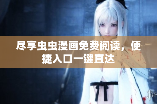 尽享虫虫漫画免费阅读，便捷入口一键直达
