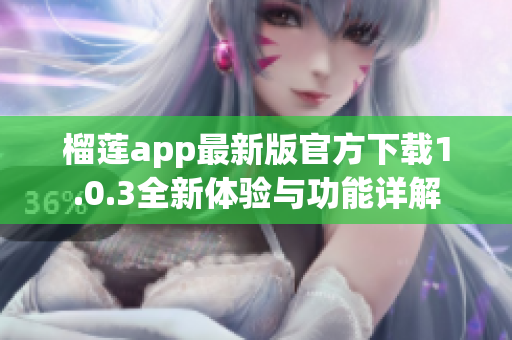 榴莲app最新版官方下载1.0.3全新体验与功能详解
