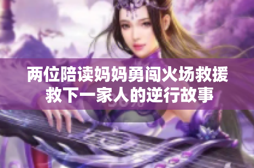 两位陪读妈妈勇闯火场救援 救下一家人的逆行故事