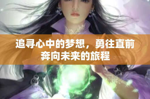追寻心中的梦想，勇往直前奔向未来的旅程