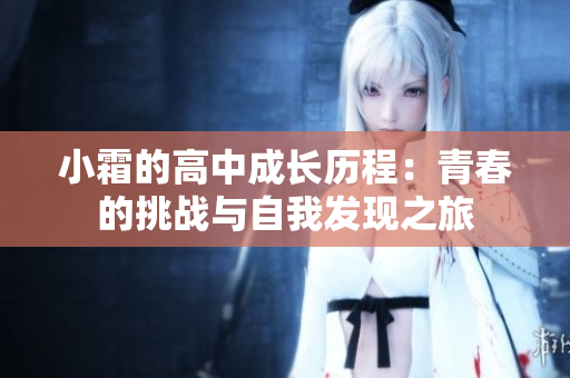 小霜的高中成长历程：青春的挑战与自我发现之旅
