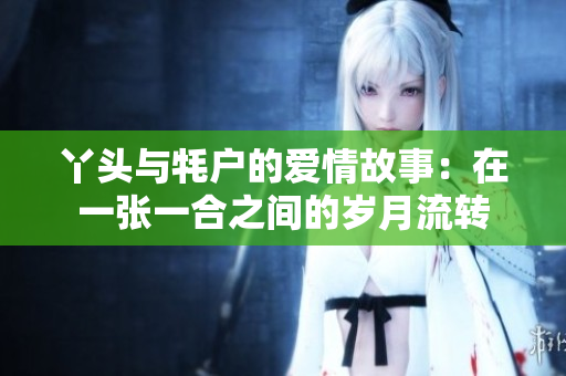 丫头与牦户的爱情故事：在一张一合之间的岁月流转